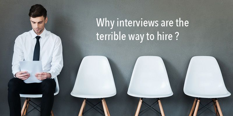 If interviews can be deceiving, then what is the right way to hire?