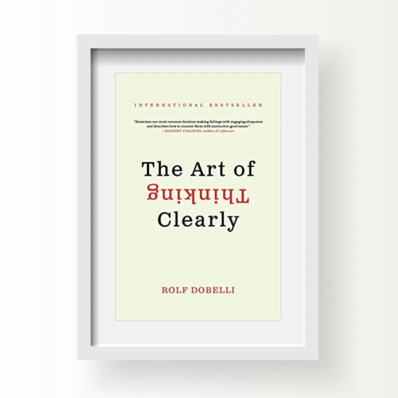 The Art of Thinking Clearly – Rolf Dobelli - Self Help Books