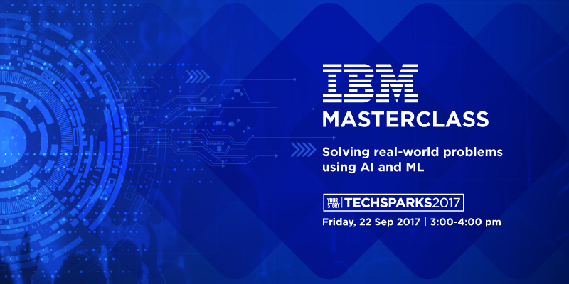 Are AI and ML important for solving real-world problems? Attend this IBM Masterclass at TechSparks 2017 to find out more!
