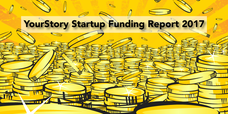 The YourStory 2017 Startup Funding Report – $13.7 billion invested across 820 deals