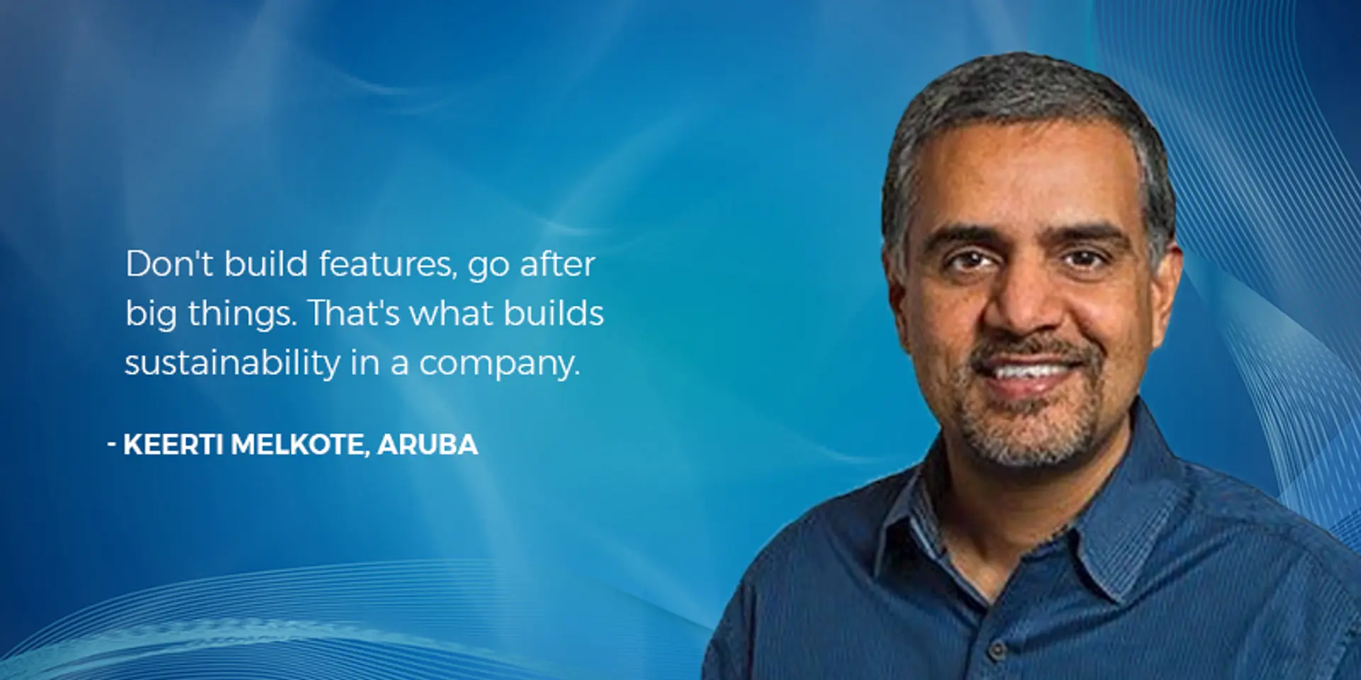 ‘Don't build features, go after big things’ – 40 quotes from Indian startup journeys