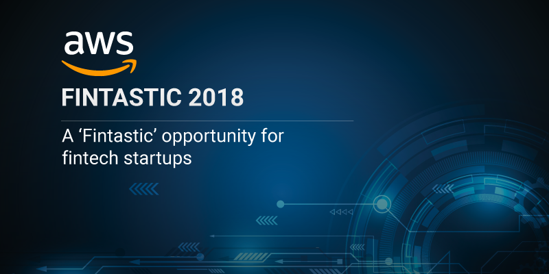 AWS Fintastic 2018 – the right opportunity for fintech startups looking to scale