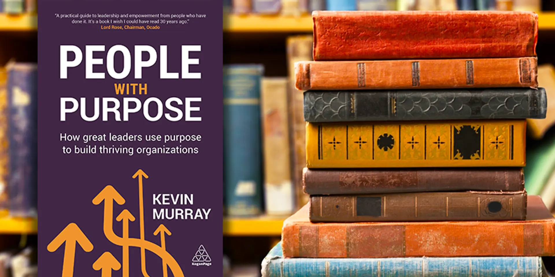 People with purpose: how leaders can use these 10 guiding foundations to build successful organisations