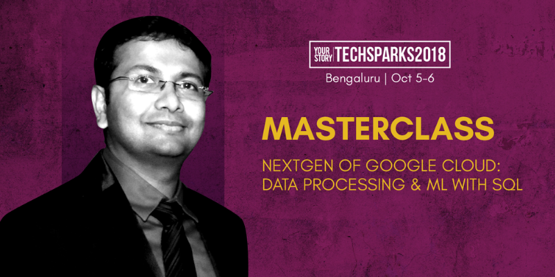 Register for the TechSparks’18 masterclass on NextGen of Google Cloud: Data Processing & ML with SQL