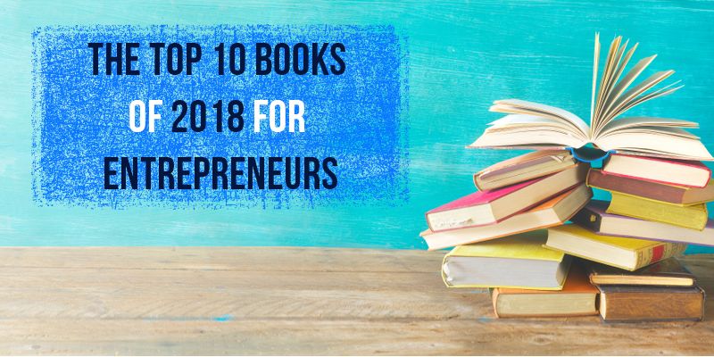 The Top 10 Books of 2018 for Entrepreneurs