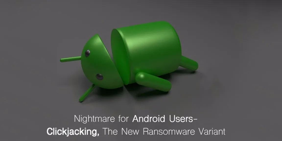 Nightmare for android users: Clickjacking, the new ransomware variant