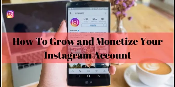 How To Grow and Monetize Your Instagram Account 