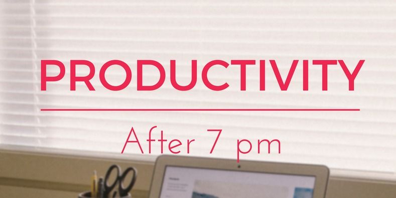 Productivity after 7 pm