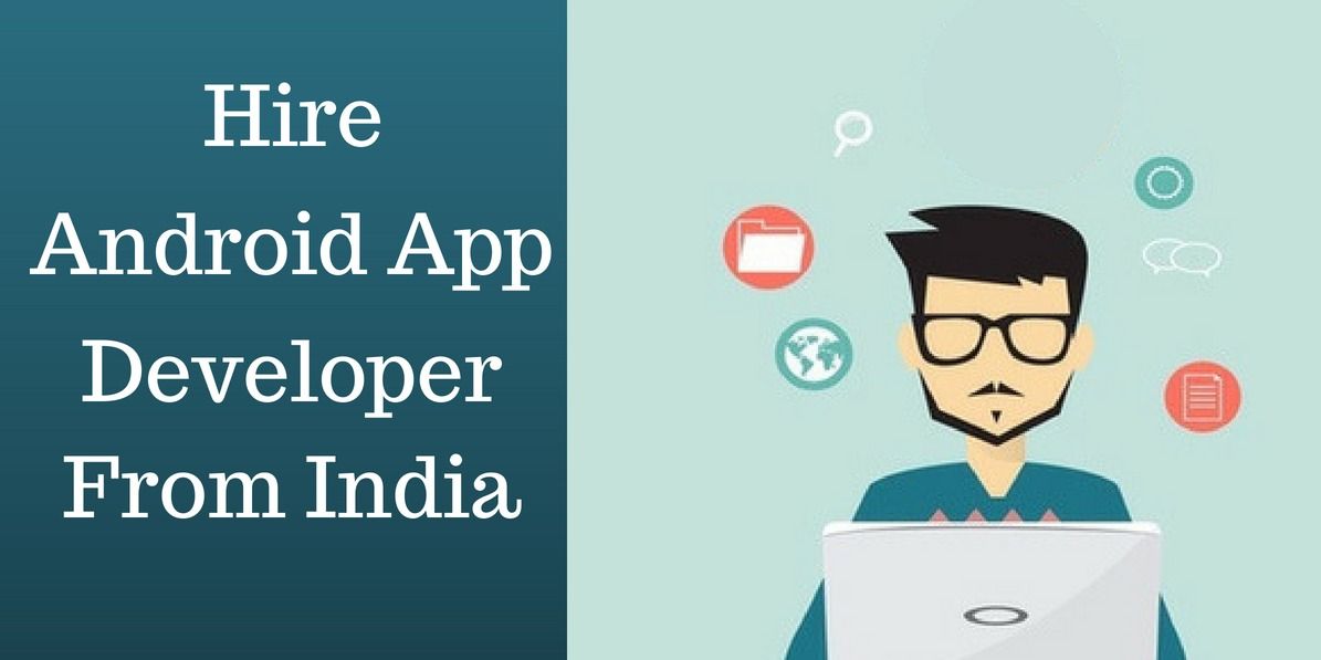 Why You Should Hire Android App Developers From India - Here Are The ...