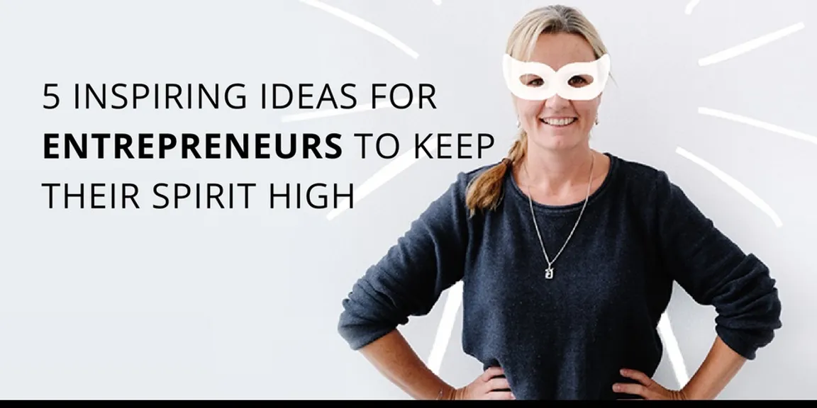 5 inspiring ideas for entrepreneurs to keep spirits high