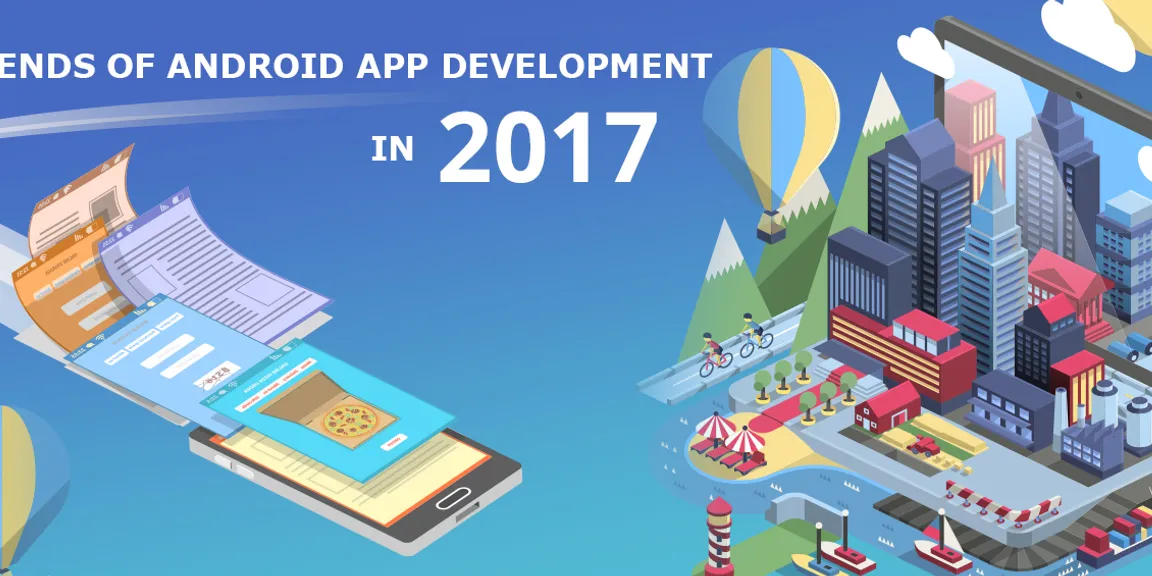 Top five trends of Android App Development to look for in 2017