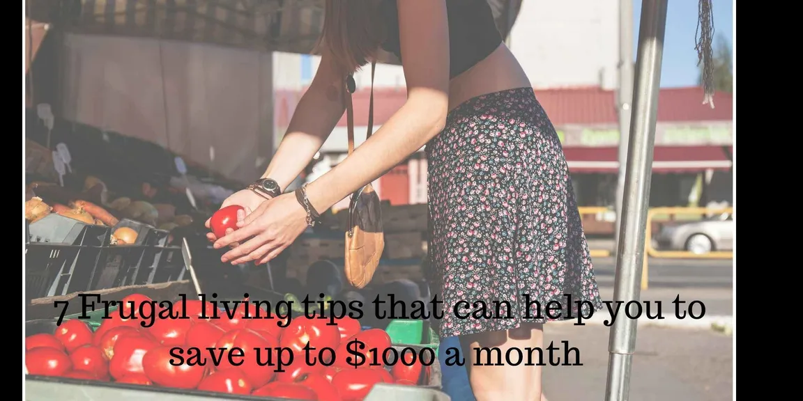 7 frugal living tips that can help you to save up to $1000 a month