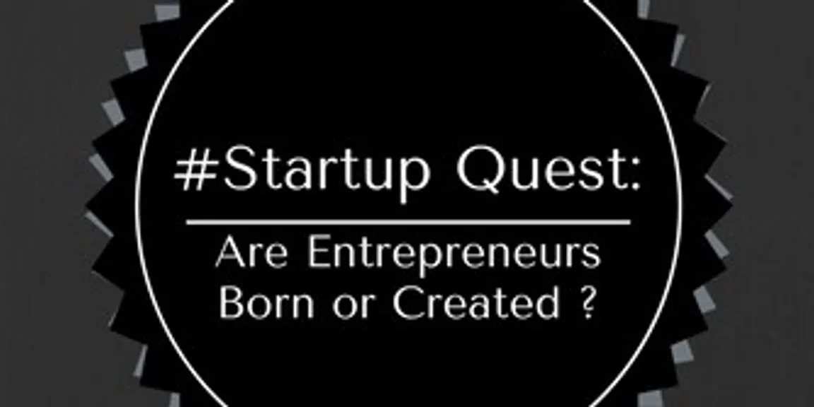 Are entrepreneurs created or born?