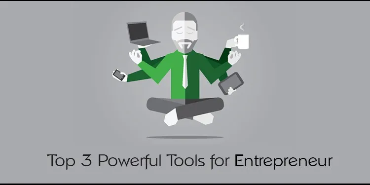 Top 3 Powerful Tools Every Entrepreneur Should Use