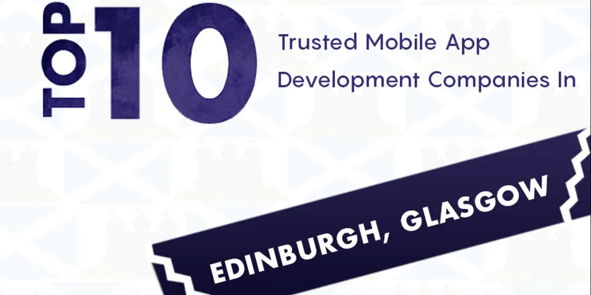 Top ten trusted mobile app development companies in Edinburgh, Glasgow