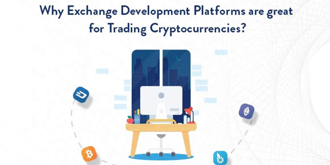 Why are exchange development platforms great for trading cryptocurrencies?
