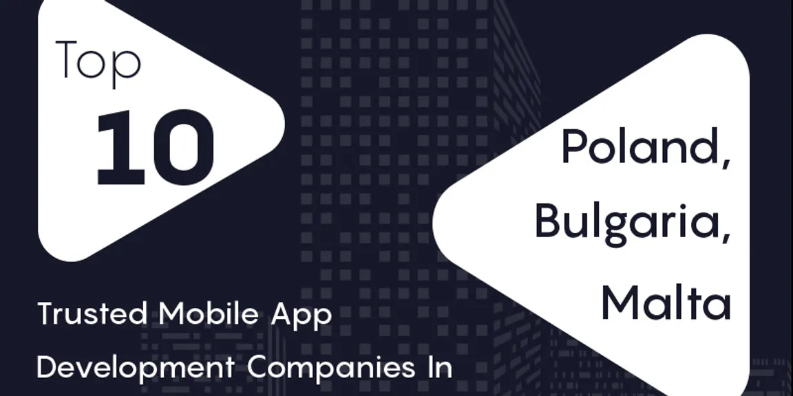 Top ten trusted mobile app development companies in Poland, Bulgaria, Malta