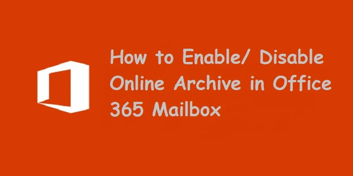 Know how to enable/ disable online archive in office 365 mailbox