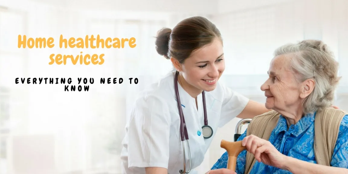Benefits of Home Healthcare Services- Everything you need to know