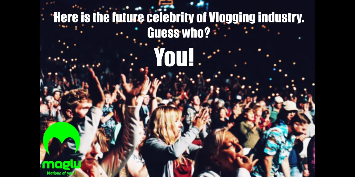 Here is the future celebrity of Vlogging Industry, Guess who? You!