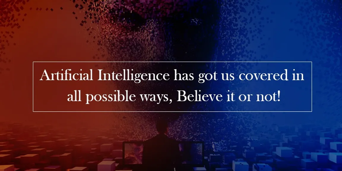 Artificial Intelligence has got us covered in all possible ways, Believe it or not!