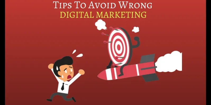 Tips to avoid wrong digital marketing