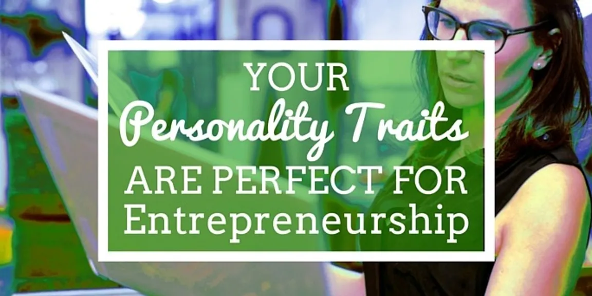 Your personality traits are perfect for entrepreneurship