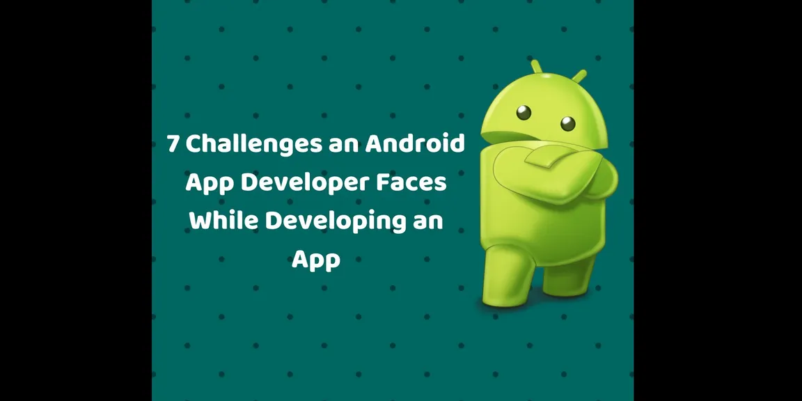 Challenges an Android App Developer faces while Developing an App