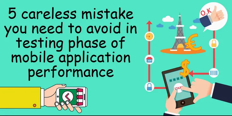 5 Careless Mistake You Need To Avoid In A Testing Phase Of Mobile Application Performance