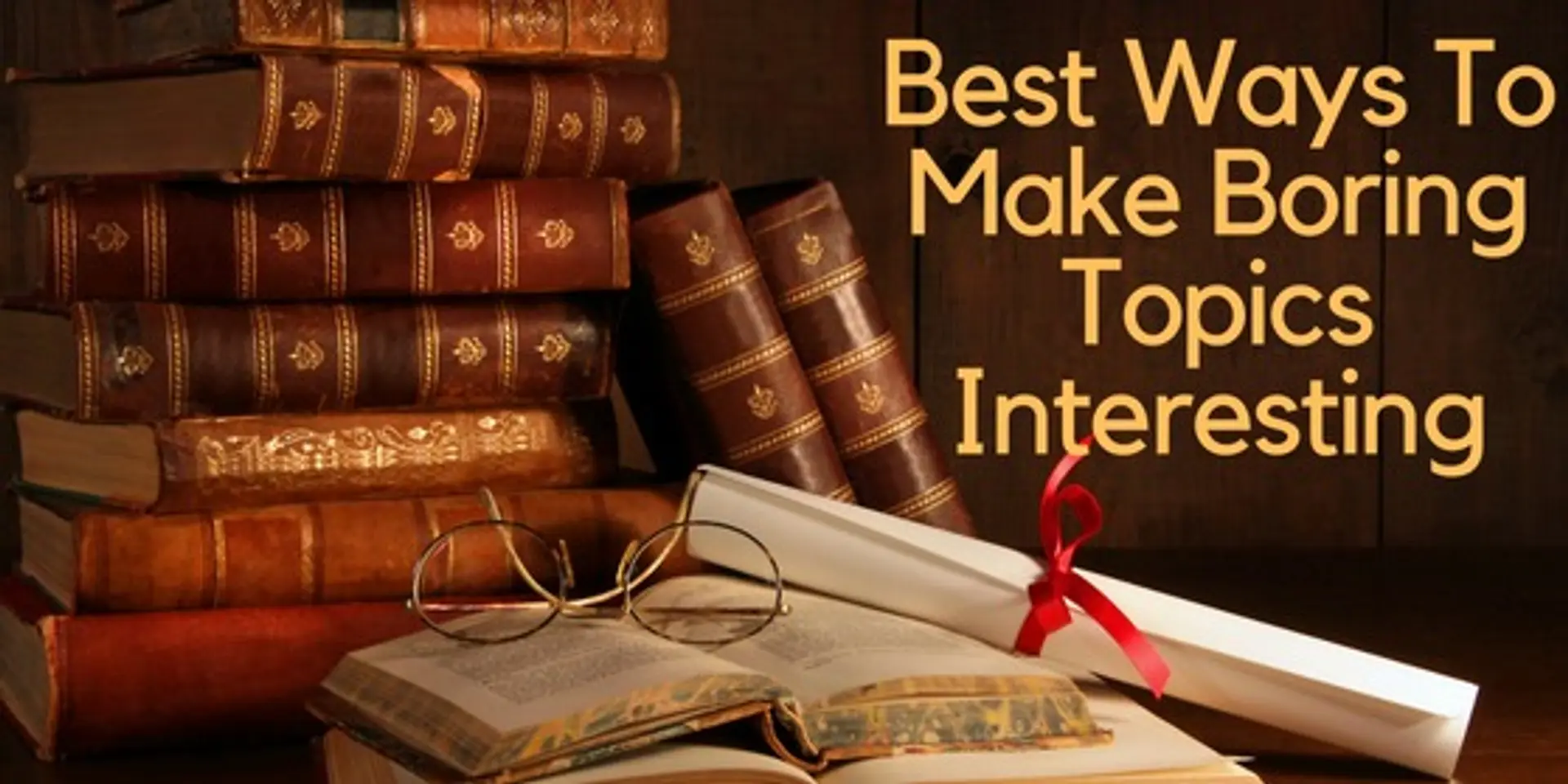 Best ways to make boring topics interesting