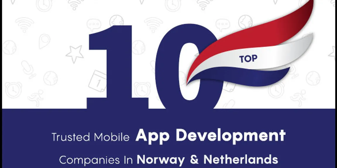 Top 10 Trusted Mobile App Development Companies In Norway & Netherlands